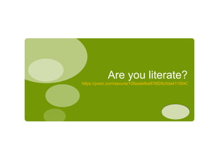 Are you literate? https://prezi.com/secure/10faadefbe878f28c0da4119043c274e368d2cca/   