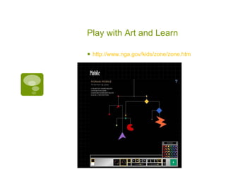 Play with Art and Learn http://www.nga.gov/kids/zone/zone.htm   