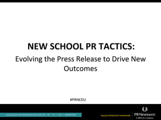 NEW SCHOOL PR TACTICS:
Evolving the Press Release to Drive New
Outcomes
#PRNEDU
 