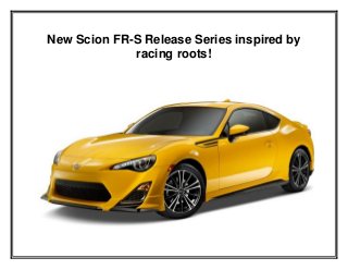 New Scion FR-S Release Series inspired by
racing roots!
 