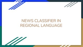 NEWS CLASSIFIER IN
REGIONAL LANGUAGE
 