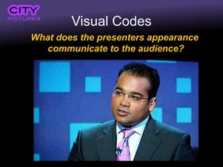 Visual Codes
What does the presenters appearance
  communicate to the audience?
 