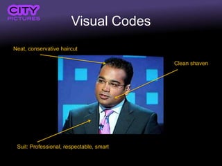 Visual Codes
Neat, conservative haircut

                                          Clean shaven




 Suit: Professional, respectable, smart
 