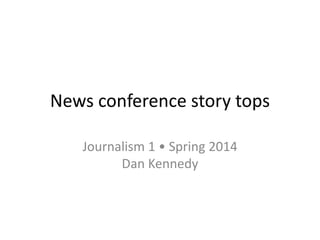 News conference story tops
Journalism 1 • Spring 2014
Dan Kennedy

 