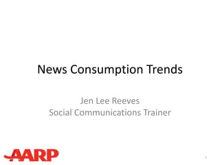 News Consumption Trends

         Jen Lee Reeves
 Social Communications Trainer



                                 1
 