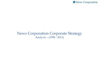 News Corporation Corporate Strategy
         Analysis – (1990 - 2011)
 