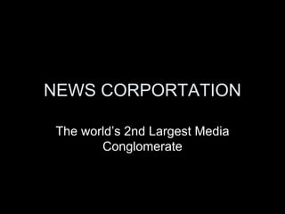 NEWS CORPORTATION The world’s 2nd Largest Media Conglomerate 