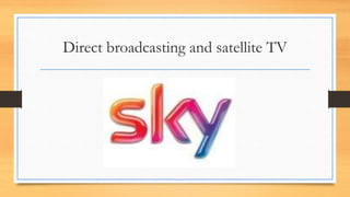 Direct broadcasting and satellite TV
 