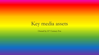 Key media assets
Owned by 21st Century Fox
 