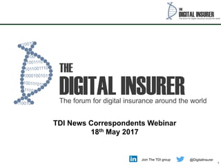 1
March 2015Join The TDI group @DigitalInsurer
TDI News Correspondents Webinar
18th May 2017
 