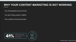 WHY YOUR CONTENT MARKETING IS NOT WORKING
Your demographics are too broad
You aren’t being useful or helpful
Your content ...