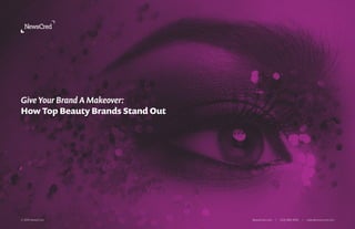© 2014 NewsCred 	 		 				 	
						
NewsCred.com l (212) 989-4100 l sales@newscred.com
Give Your Brand A Makeover:
How Top Beauty Brands Stand Out
 