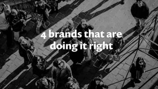 4 brands that are
doing it right
 