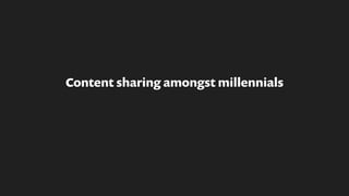 Content sharing amongst millennials
 
