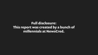Full disclosure:
This report was created by a bunch of
millennials at NewsCred.
 