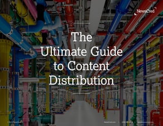 © 2013 NewsCred NewsCred.com l (212) 989-4100 l sales@newscred.com
The
Ultimate Guide
to Content
Distribution
 
