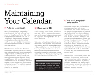 © 2013 NewsCred 9
01 Perform a content audit
What is your ideal ratio of licensed and
original content? The “Rule of Thirds,” ﬁrst
coined by Betsy Morgan, former CEO of the
Huffington Post, is one route. The Rule of
Thirds means that one-third of all content
distributed should be original, one-third
should be user-generated or crowdsourced,
and the remaining third should be licensed
from other sources.
While it’s a great place to start, there’s no
magic trick to determine the perfect content
ratio for your audience. In order to grow traffic
and garner leads, track how each type of
content performs so that you can adjust to
your audience’s response. Altimeter Group
Analyst Rebecca Lieb identiﬁed successful
content campaigns as “an amalgam of licensed
content, curated content, third-party content,
and original content.” The ideal mix, she said,
will depend on the goals, resources, and
budget of the marketer.
Maintaining
Your Calendar.
02 Make room for SEO
Duane Forrester, senior product manager of
Bing, said, “SEO is a marketing function for
sure, but it needs to be baked into a product,
not slapped on like icing after the cake is
baked.” He’s right.
To create a sustainable content strategy, you
need to track SEO keywords and phrases on
your calendar. After you determine keywords
and phrases, list them on the calendar itself
to keep your whole team focused on usage.
Other than the obvious terms associated
with your brand pillars, Ubersuggest, Google
AdWords Keyword Planner, and Bing Keyword
Research Tool will generate keywords.
03 Plan ahead, but prepare
to be reactive
Milestones, holidays, and company events
provide seasonal (and fun!) content
opportunities. Map content to events that
are relevant to your brand and its audience.
Cynthia Manolo of Time Content Solutions
said, “a little bit of seasonality is good. We
build on what we know is coming our way,
and then populate key events, themes, and
holidays throughout the rest of the year.”
Having weekly themes can work well for
brands. For instance, running promotions
consistently on Mondays will train your
audience to look for your content, whereas
“Fun Friday” could create an opportunity
to engage with your audience on a casual,
personal level.
While it’s never a good idea to ﬂy blind, the
onslaught of commentary and breaking
news from business, politics, pop culture is
24-7. While some events can be planned,
marketers need to be agile and reactive to
breaking stories. Just as in journalism, being
the ﬁrst to break a story will result in more
views and improved credibility.
INSIDER’S TIP As they are well-versed in the
questions from your customers, your sales
team can be a great resource for suggesting
powerful SEO keywords and phrases.
03 Maintaining Your Calendar
 