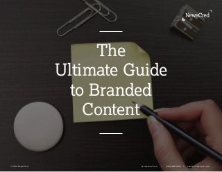 The
Ultimate Guide
to Branded
Content
© 2014 NewsCred 	 		 				 	 NewsCred.com	 l (212) 989-4100 l sales@newscred.com 	
	
 
