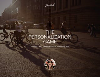 THE
PERSONALIZATION
GAME
How to Use Content to Drive Marketing ROI
 