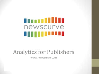 Analytics for Publishers
        www.newscurve.com


     Let the answers find you.
 