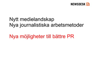 Nytt medielandskap Nya journalistiska arbetsmetoder Nya möjligheter till bättre PR 