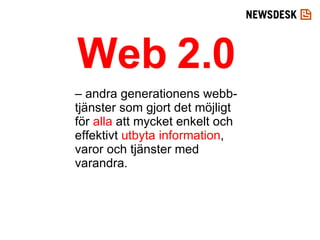 –  andra generationens webb-tjänster som gjort det möjligt för  alla  att mycket enkelt och effektivt  utbyta information , varor och tjänster med varandra.  Web 2.0 
