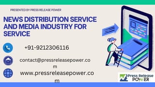NEWSDISTRIBUTIONSERVICE
ANDMEDIAINDUSTRYFOR
SERVICE
PRESENTED BY PRESS RELEASEPOWER
+91-9212306116
contact@pressreleasepower.co
m
www.pressreleasepower.co
m
 