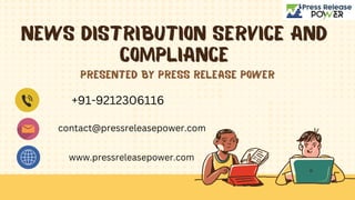 News Distribution Service and
Compliance
Presented By Press release Power
+91-9212306116
contact@pressreleasepower.com
www.pressreleasepower.com
 