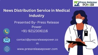 News Distribution Service in Medical
Industry
Presented By- Press Release
Power
+91-9212306116
contact@pressreleasepower.co
m
www.pressreleasepower.com
 