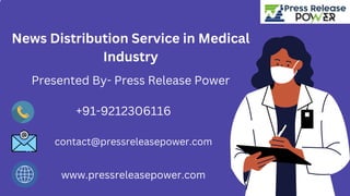 News Distribution Service in Medical
Industry
Presented By- Press Release Power
+91-9212306116
contact@pressreleasepower.com
www.pressreleasepower.com
 