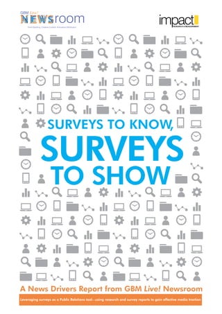 A News Drivers Report from GBM Live! Newsroom
Leveraging surveys as a Public Relations tool using research and survey reports to gain effective media traction—
SURVEYS TO KNOW,
RESEARCH & MEASUREMENT
TO SHOW
SURVEYS
 