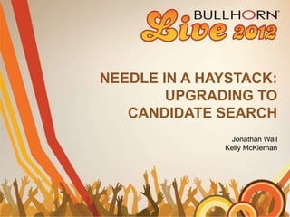 NEEDLE IN A HAYSTACK:
        UPGRADING TO
   CANDIDATE SEARCH
               Jonathan Wall
              Kelly McKiernan
 
