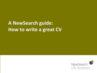 A	NewSearch	guide:	
How	to	write	a	great	CV	
 