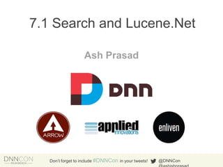 7.1 Search and Lucene.Net
Ash Prasad

Don’t forget to include #DNNCon in your tweets!

@DNNCon

 