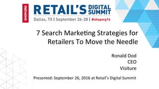 7	Search	Marke+ng	Strategies	for	
Retailers	To	Move	the	Needle	
Ronald	Dod	
CEO	
Visiture	
Presented:	September	26,	2016	at	Retail’s	Digital	Summit	
 
