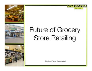 Future of Grocery
 Store Retailing


     Melissa Grelli. Scott Wall
 