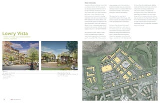 Urban Community
                                                                                        Located on 80 acres in Denver, Lowry Vista       urban planning, Lowry Vista will offer a        Air Force Base. By completing the Highline
                                                                                        re-envisions a former Air Force property         pedestrian-friendly, mixed-use community        Canal and Westerly Creek trails, Lowry Vista
                                                                                        as a thriving community. But this is not an      adhering to Denver’s acclaimed Main Street      will provide surrounding neighborhoods
                                                                                        average community. Nestled next to 100           development principles, which promote           with greater mobility. Throughout the
                                                                                        acres of open space and a newly remodeled        sustainable, multi-use development.             development, there will be many parks and
                                                                                        golf course. Lowry Vista will be a true                                                          gathering areas. Integral to the town center
                                                                                        urban mixed-use development, including           The project has four major goals:               design will be event space, plazas for markets,
                                                                                        residential, retail, and entertainment venues.   sustainability, modern urban design, infill     and cozy niches for meeting friends. There will
                                                                                        SEM Architects is the master planner, and        instead of sprawl, and multiple connections     be an “emerald necklace” of parks throughout
                                                                                        architect for the project in conjunction with    to the surrounding native environment.          the sight, using attractive, drought-tolerant
                                                                                        Davis Partnership. SEM is the Architect of                                                       landscaping, which is a responsible, sustainable
                                                                                        Record for the 1 million plus square feet of     At Lowry Vista, not only will the open          choice for Colorado.
                                                                                        commercial development, while the overall        space be preserved, but it can be used as
                                                                                        budget of the project will top $250,000,000.     an “outdoor classroom.” A special signage
                                                                                                                                         system will be developed to help educate


Lowry Vista                                                                             The concept for Lowry Vista is to create
                                                                                        a close-knit neighborhood designed to
                                                                                        match modern expectations of responsible
                                                                                                                                         citizens and nearby school children about
                                                                                                                                         native Colorado plants and ecosystems.
                                                                                                                                         Around the open space, Lowry Vista will
 LOWRY AIR FORCE BASE REDEVELOPMENT
                                                                                        growth and quality-of-life. Using modern         connect trails that currently dead-end at the
 DENVER, COLORADO




References
Bill Tippman | Peter Goffstein        Urban Life at Nature’s Door Step
Bear Creek Capital                    Lowry Vista will be environmentally responsible
9549 Montgomery Road, Third Floor     and aesthetically stunning.
Cincinnati, Ohio 45242
513.793.1500




 9                   SEM ARCHITECTS
 