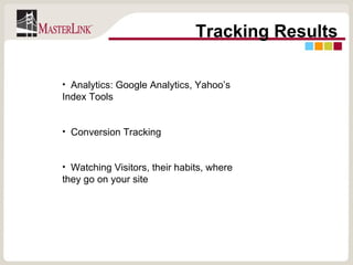 Tracking Results Analytics: Google Analytics, Yahoo’s Index Tools Conversion Tracking Watching Visitors, their habits, where they go on your site 