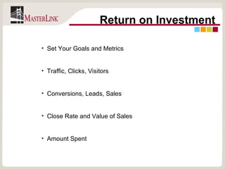 Return on Investment Set Your Goals and Metrics Traffic, Clicks, Visitors Conversions, Leads, Sales Close Rate and Value of Sales Amount Spent 