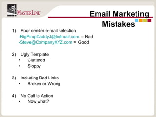 Poor sender e-mail selection [email_address]   = Bad [email_address]  =  Good Ugly Template Cluttered Sloppy Including Bad Links Broken or Wrong No Call to Action Now what? Email Marketing Mistakes 