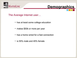 Demographics has at least some college education  makes $50k or more per year  has a home wired for a fast connection is   55% male and 45% female  The Average Internet user… 