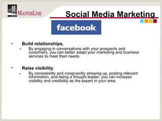 Build relationships.   By engaging in conversations with your prospects and customers, you can better adapt your marketing and business services to meet their needs.   Raise visibility .   By consistently and congruently showing up, posting relevant information, and being a thought leader, you can increase visibility and credibility as the expert in your area.   Social Media Marketing 