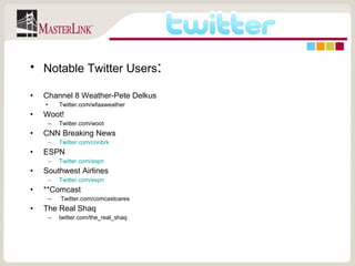 Notable Twitter Users : Channel 8 Weather-Pete Delkus Twitter.com/wfaaweather Woot! Twitter.com/woot CNN Breaking News  Twitter.com/cnnbrk ESPN  Twitter.com/espn Southwest Airlines  Twitter.com/espn **Comcast Twitter.com/comcastcares The Real Shaq twitter.com/the_real_shaq 