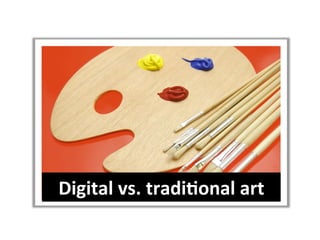 Digital	
  vs.	
  tradi/onal	
  art	
  
 