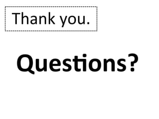 Thank	
  you.	
  

Ques/ons?	
  
 
