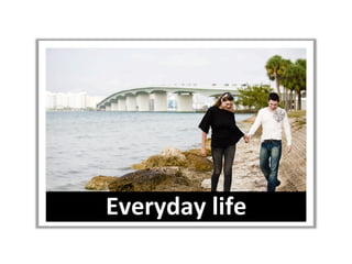 Everyday	
  life	
  
 