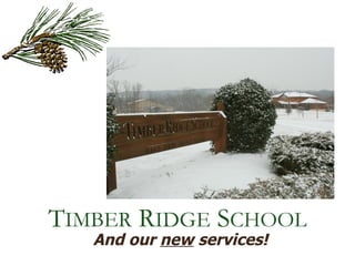 And our  new  services! T IMBER  R IDGE  S CHOOL 