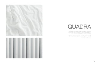 29
QUADRA
Design dal gusto deciso ma allo stesso tempo morbido ed
elegante. Una linea immaginata per uno spazio architettonico
senza tempo dove tutte le forme possono coesistere.
Decisive taste design but at the same time elegant and soft.
An imagine line for a timeless architectural space, where all
the shapes could coexist.
 
