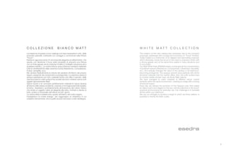 3
La creazione di questo nuovo catalogo si è resa necessaria in virtù delle
proposte aziendali, indirizzate con coraggio e convinzione sulle finiture
“Touch”.
Esedra è oggi precursore di una proposta elegante ed affascinante, che
sposta con decisione il focus sulla necessità di proporre una finitura
con un forte appeal, ed al contempo fruibile in molteplici situazione ed a
qualsiasi pubblico. La nostra finitura opaca (Panna) mantiene inalterate
tutte le caratteristiche della ceramica lucida (Resistenza, Compattezza,
Pulizia, versatilità, ecc).
Ma cambia Radicalmente la visione del sanitario all’interno del proprio
bagno, passando da comprimario a protagonista. La ceramica opaca si
sposa a perfezione con tutti i materiali tecnici che offre il mercato, dalle
vasche ai piani in solid surface fino ai piatti doccia in mineral marmo tutti
oggetti rigorosamente Matt.
Siamo riusciti a far convivere perfettamente materiali di natura diversa
all’interno dello stesso ambiente, creando un immagine dal forte impatto
emotivo. Assistiamo quotidianamente all’evoluzione del colore Opaco
che rende un oggetto caldo ed elegante alla vista, morbido e deciso al
tatto, pratico e funzionale nell’utilizzo di tutti i giorni.
La nostra sfida è traslare tutto questo all’interno del vostro bagno..
Impieghiamo le nostre energie per raggiungere un obbiettivo in cui
crediamo fermamente che è quello di poter riscrivere i codici del Bagno.
The creation of this new catalog was necessary due to the company
proposals, addressed with courage and conviction on “Touch” finishes.
Today Esedra is a forerunner of an elegant and fascinating proposal,
which decisively moves the focus on the need to propose a finish with
a strong appeal, and at the same time usable in many situations and
to any public.
Our Matt White finish (PANNA) keeps unchanged all the characteristics
of polished ceramic (Resistance, Compactness, Cleanliness, Versatility,
etc.). But radically changes the vision of the sanitary in his bathroom,
becoming protagonist. The opaque ceramic joins perfectly with all the
technical materials that the market offers, from the solid surface tops
to mineral marble shower trays, all strictly Matt objects.
We have managed to make materials of different nature coexist
perfectly within the same environment, creating an image with a strong
emotional impact.
Every day we witness the evolution of the Opaque color that makes
an object warm and elegant to the eye, soft and decisive to the touch,
practical and functional for everyday use. Our challenge is to translate
all this within your bathroom ..
We use our energies to achieve a target in which we firmly believe: is
possible to rewrite the Bath codes.
C O L L E Z I O N E B I A N C O M A T T W H I T E M A T T C O L L E C T I O N
 
