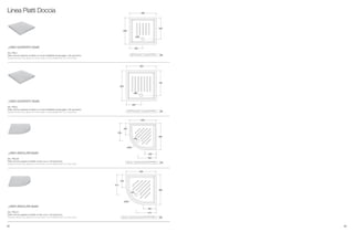 98 99
Linea Piatti Doccia
_LINEA QUADRATO 80x80
Art. PDL1
Piatto doccia quadrato smaltato su tre lati installabile ad appoggio o filo pavimento
Square shower tray, glazed on three sides, to be installed laid on or floor level
_LINEA QUADRATO 90x90
Art. PDL2
Piatto doccia quadrato smaltato su tre lati installabile ad appoggio o filo pavimento
Square shower tray, glazed on three sides, to be installed laid on or floor level
_LINEA ANGOLARI 80x80
Art. PDL30
Piatto doccia angolare smaltato su lato curvo o filo pavimento
Angular shower tray, glazed on curve side, to be installed laid on or floor level
_LINEA ANGOLARI 90x90
Art. PDL31
Piatto doccia angolare smaltato su lato curvo o filo pavimento
Angular shower tray, glazed on curve side, to be installed laid on or floor level
800
ø90
630
ø90
65 65 65 65
65
65 65
800
400
900
730
ø90
540
ø90
530
ø
900
450
720
900
450
700
1000
500
700
600
ø90
ø90
ø550 ø550
800
ø90
630
800
1200800
600250
250
520
900
900
350
610520
350
610
700
ø90
1400
700
800
ø90
630
ø90
65 65 65 65 65
6565
65 65
800
400
900
730
ø90
540
ø90
530
ø90
530
900
450
720
900
450
700
1000
500
700
1200
600
800
ø90
ø90
ø550 ø550
800
ø90
630
800
1200800
600250
250
520
900
900
350
610520
350
610
700
ø90
530
1400
700
800
ø90
700
800
ø90
630
ø90
65 65 65 65
65
65 65
800
400
900
730
ø90
540
ø90
530
ø
900
450
720
900
450
700
1000
500
700
600
ø90
ø90
ø550 ø550
800
ø90
630
800
1200800
600250
250
520
900
900
350
610520
350
610
700
ø90
1400
700
800
ø90
630
ø90
65 65 65 65 65
6565
65 65
800
400
900
730
ø90
540
ø90
530
ø90
530
900
450
720
900
450
700
1000
500
700
1200
600
800
ø90
ø90
ø550 ø550
800
ø90
630
800
1200800
600250
250
520
900
900
350
610520
350
610
700
ø90
530
1400
700
800
ø90
700
 